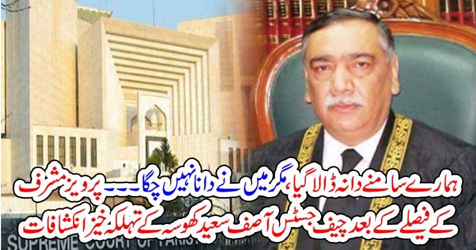 ہمارے سامنے دانہ ڈالا گیا ، مگر میں نے دانا نہیں چگا ۔۔۔۔۔پرویز مشرف کے فیصلے کے بعد چیف جسٹس آصف سعید کھوسہ کے تہلکہ خیز انکشافات