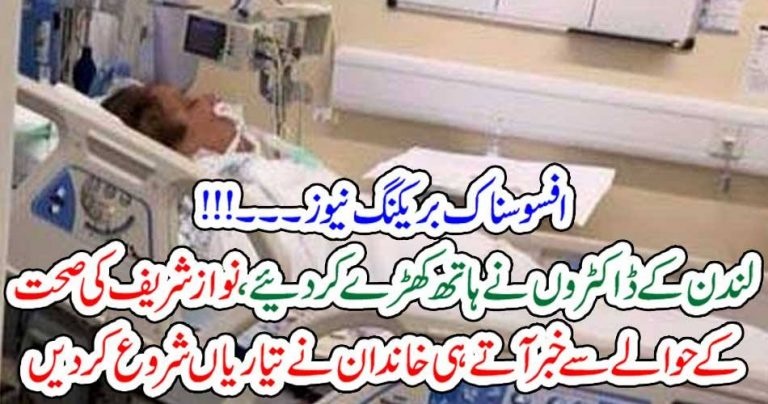 sad, news, this, hour, nawaz shareif, is, in, danger, doctors, of, London, spared, him, incure