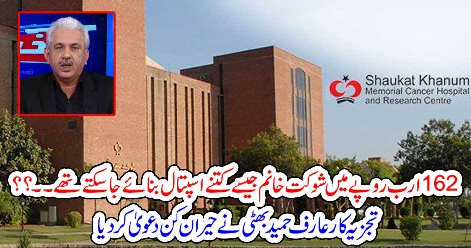 162 ارب روپے میں شوکت خانم جیسے کتنے اسپتال بنائے جا سکتے تھے۔۔؟؟ تجزیہ کار عارف حمید بھٹی نے حیران کن دعویٰ کر دیا