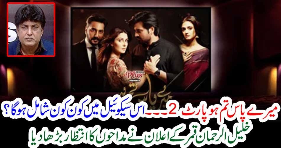SEQUELL, OF, DRAMA, MERE PAAS TUM HO, MUST, BE, HIT, THE, SCREENS, SAYS, KHALIL UR RAHMAN QAMAR