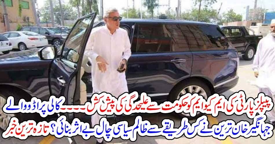 پیپلز پارٹی کی ایم کیو ایم کو حکومت سے علیحدگی کی پیش کش۔۔۔ کالی پراڈو والے جہانگیر خان ترین نے کس طریقے سے ظالم سیاسی چال بے اثر بنائی ؟ تازہ ترین خبر