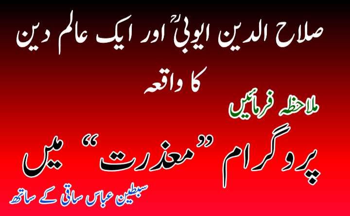 سلطان صلاح الدین ایوبی اور ایک عالم دین کا واقع ملاحظہ فرمائیں پروگرام معذرت میں سبطین عباس ساقی کیساتھ