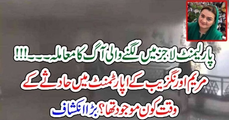 FIRE, IN, PARLIAMENT, LODGES, APARTMENT, OF, MARYAM AURANGZEB, ON, FIRE, AT, THAT, TIME, WHO, WAS, IN, THE, APARTMENT