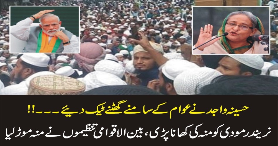 حسینہ واجد نے عوام کے سامنے گھٹنے ٹیک دئیے …!!نریندر مودی کو منہ کی کھانا پڑی ،بین الاقوامی تنظیموں نے منہ موڑ لیا