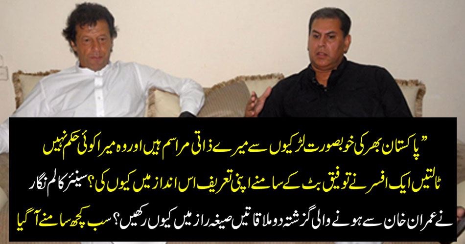 ”پاکستان بھر کی خوبصورت لڑکیوں سے میرے ذاتی مراسم ہیں اور وہ میرا کوئی حکم نہیں ٹالتیں”ایک افسر نے توفیق بٹ کے سامنے اپنی تعریف اس انداز میں کیوں کی؟سینئر کالم نگار نے عمران خان سے ہونے والی گزشتہ دو ملاقاتیں صیغہ راز میں کیوں رکھیں؟ سب کچھ سامنے آ گیا