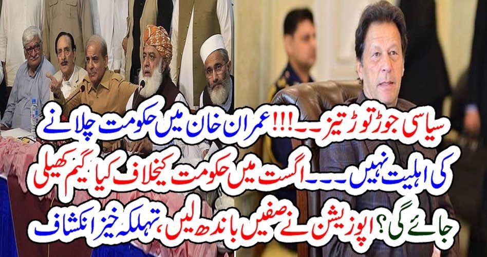سیاسی جوڑتوڑ تیز۔۔!!! عمران خان میں حکومت چلانے کی اہلیت نہیں۔۔۔اگست میں حکومت کیخلاف کیا گیم کھیلی جائے گی؟ اپوزیشن نے صفیں باندھ لیں، تہلکہ خیز انکشاف