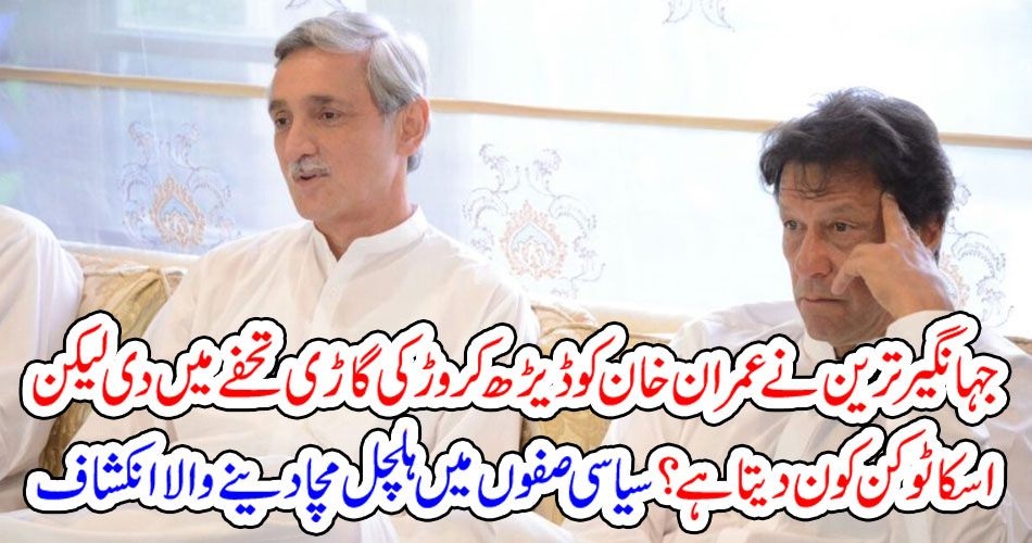 جہانگیر ترین نے عمران خان کو ڈیڑھ کروڑ کی گاڑی تحفے میں دی لیکن اسکا ٹوکن کون دیتا ہے؟ سیاسی صفوں میں ہلچل مچا دینے والا انکشاف