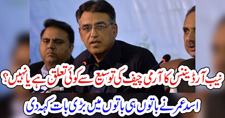 نیب آرڈیننس کا آرمی چیف کی توسیع سے کوئی تعلق ہے یا نہیں ؟اسد عمر نے باتوں ہی باتوں میں بڑی بات کہہ دی
