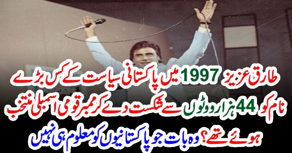 طارق عزیز 1997 میں پاکستانی سیاست کے کس بڑے نام کو 44 ہزار ووٹوں سے شکست دے کر ممبر قومی اسمبلی منتخب ہوئے تھے؟ وہ بات جو پاکستانیوں کو معلوم ہی نہیں