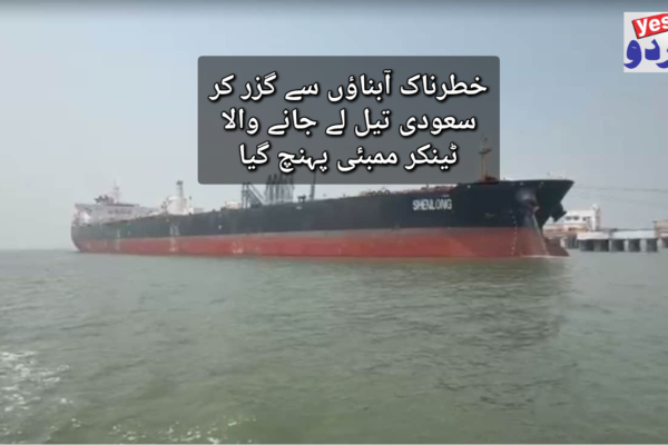 خطرناک آبناؤں سے گزر کر سعودی تیل لے جانے والا ٹینکر ممبئی پہنچ گیا