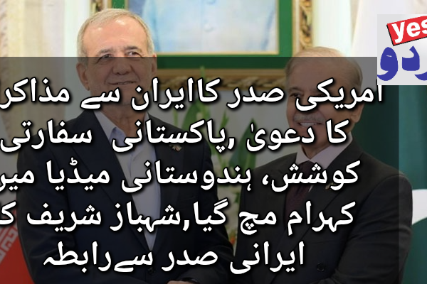 امریکی صدر کاایران سے مذاکرات کا دعویٰ ,پاکستانی  سفارتی کوشش، ہندوستانی میڈیا میں کہرام مچ گیا,شہباز شریف کا ایرانی صدر سےرابطہ