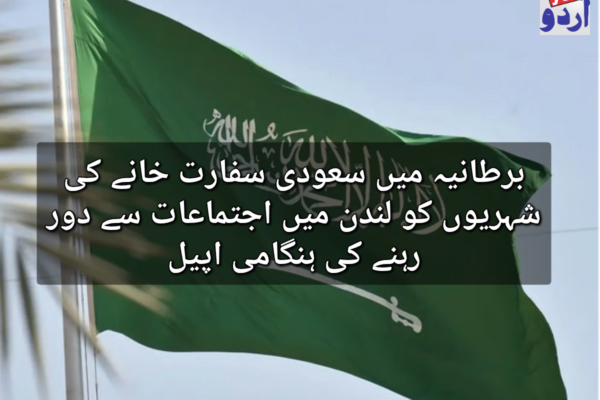 برطانیہ میں سعودی سفارت خانے کی شہریوں کو لندن میں اجتماعات سے دور رہنے کی ہنگامی اپیل